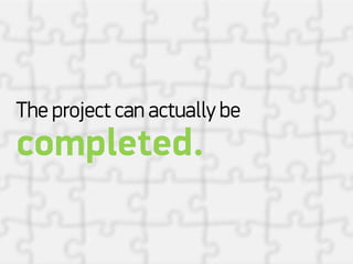 The project can actually be
completed.
 