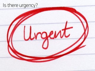 Is there urgency?
 