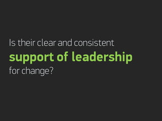 Is their clear and consistent
support of leadership
for change?
 