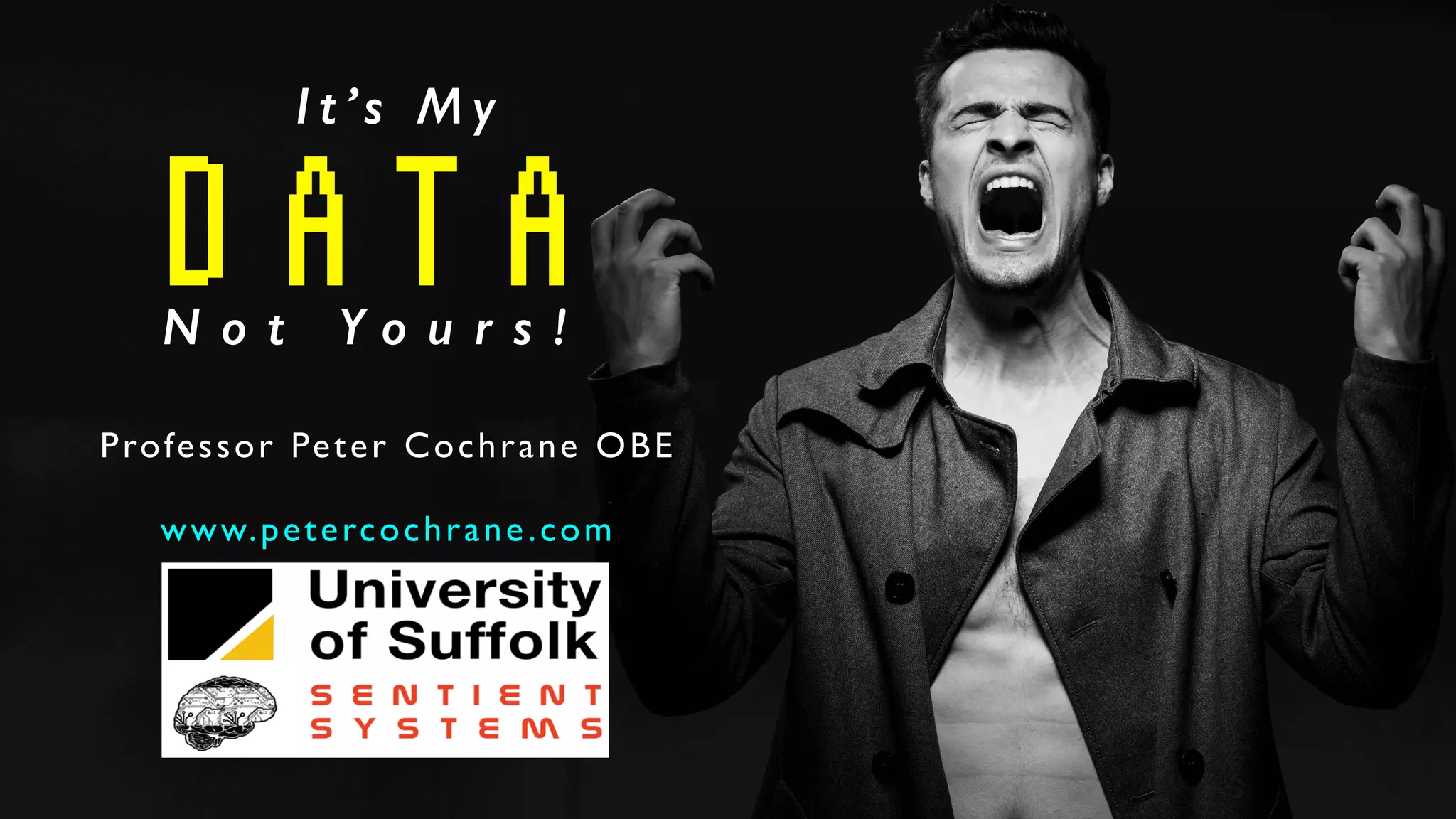 D A T A
Professor Peter Cochrane OB
E

www.petercochrane.com
I t ’s M y
N o t Y o u r s !
 