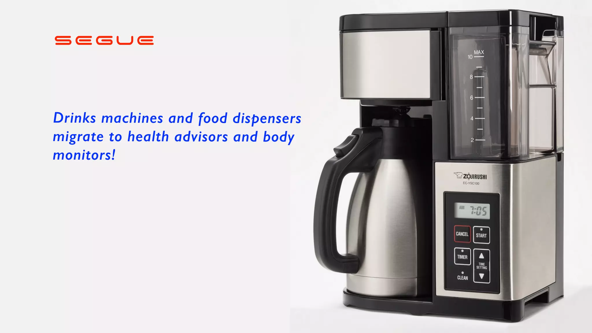 SEGUE
Drinks machines and food dispensers


migrate to health advisors and body


monitors!
 