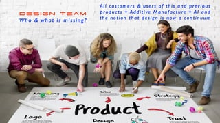 SEGUE
Design Team


Who & what is missing?
All customers & users of this and previous
products + Additive Manufacture + AI and


the notion that design is now a continuum
 