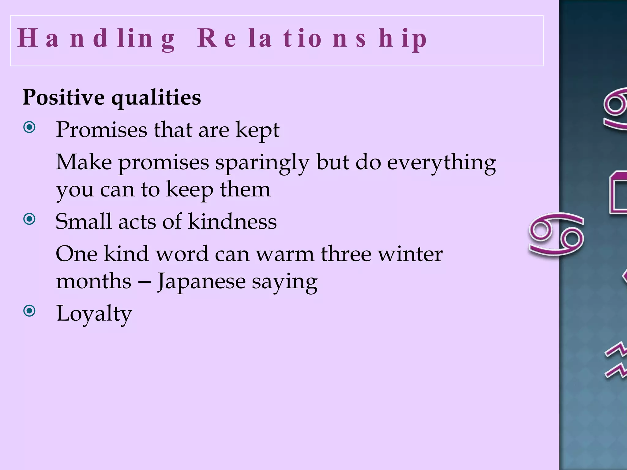 Handling Relationship  Positive qualities   Promises that are kept  Make promises sparingly but do everything you can to keep them Small acts of kindness One kind word can warm three winter months  –  Japanese saying  Loyalty  