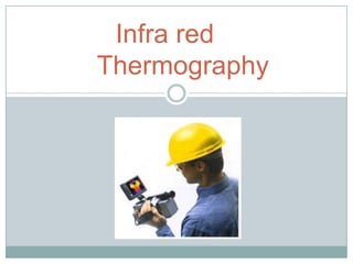 Infra red
Thermography

 