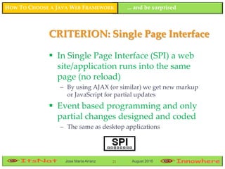HOW TO CHOOSE A JAVA WEB FRAMEWORK         ... and be surprised



             CRITERION: Single Page Interface

        ...