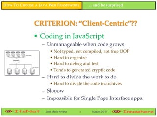 HOW TO CHOOSE A JAVA WEB FRAMEWORK        ... and be surprised



             CRITERION: “Client-Centric”??
             ...