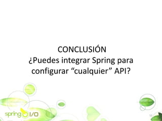 CONCLUSI?N
?Puedes integrar Spring para
 configurar cualquier API?



                               52
 