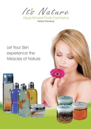 Aqua Mineral Fruits Cosmetics
                 Patent Pending




Let Your Skin
experience the
Miracles of Nature
 
