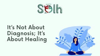 It’s Not About
Diagnosis; It’s
About Healing
 