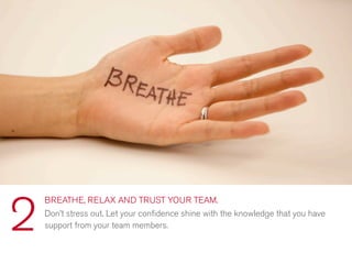 BREATHE, RELAX AND TRUST YOUR TEAM.
Don’t stress out. Let your conﬁdence shine with the knowledge that you have
support from your team members.2
 
