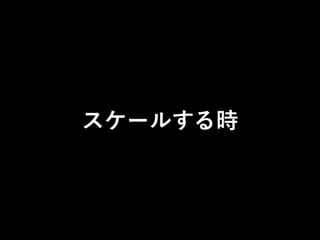 スケールする時
 