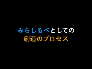 みちしるべとしての
創造のプロセス
 