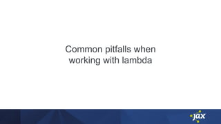 Common pitfalls when
working with lambda
 