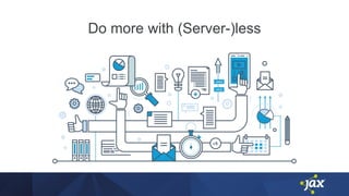 Do more with (Server-)less
 