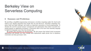 Berkeley View on
Serverless Computing
“A Berkeley View on Serverless Computing” https://www2.eecs.berkeley.edu/Pubs/TechRpts/2019/EECS-2019-3.html
 