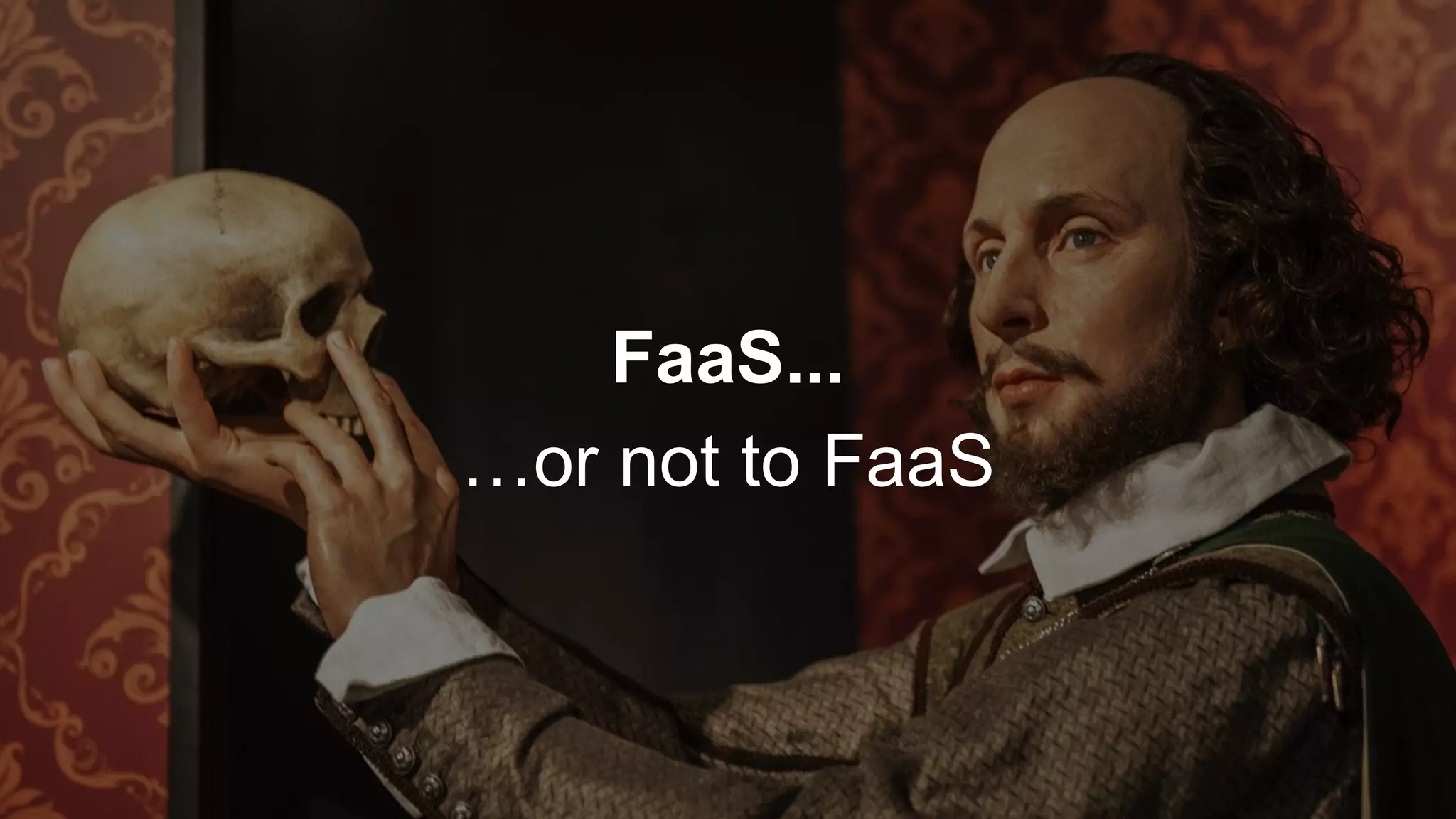 FaaS...
…or not to FaaS
 