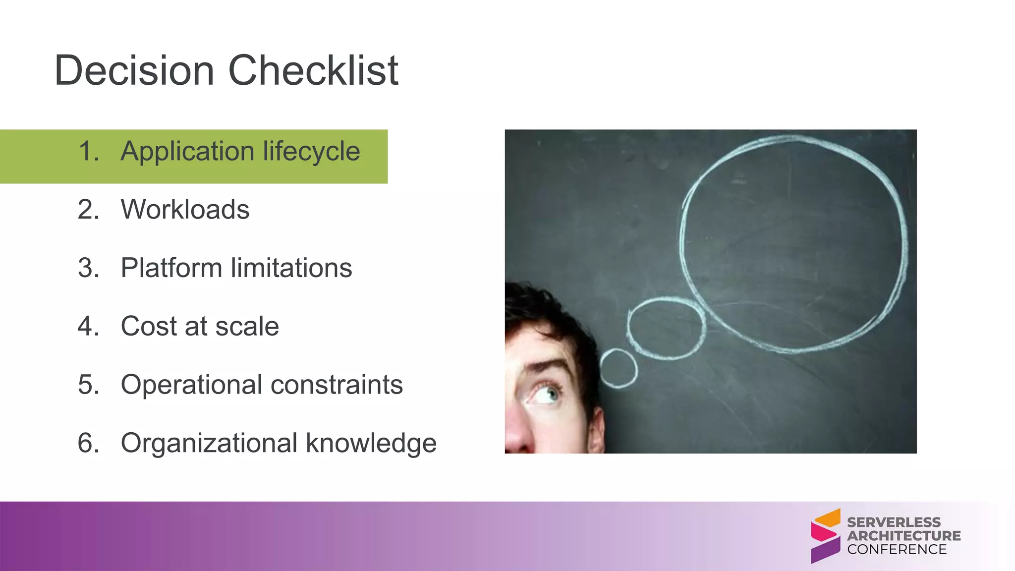 1. Application lifecycle
2. Workloads
3. Platform limitations
4. Cost at scale
5. Operational constraints
6. Organizational knowledge
Decision Checklist
 