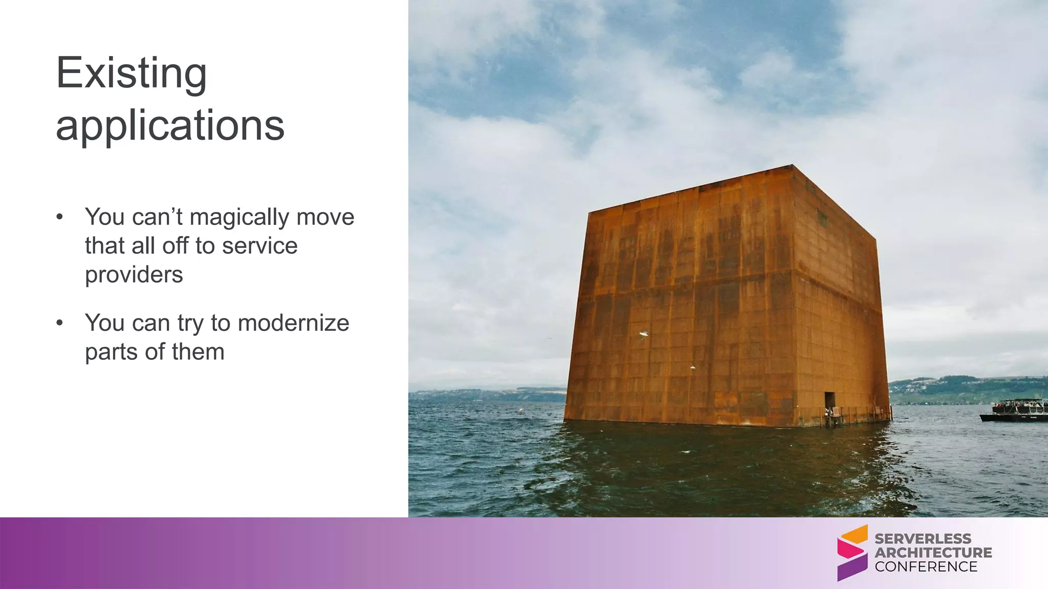 Existing
applications
• You can’t magically move
that all off to service
providers
• You can try to modernize
parts of them
 
