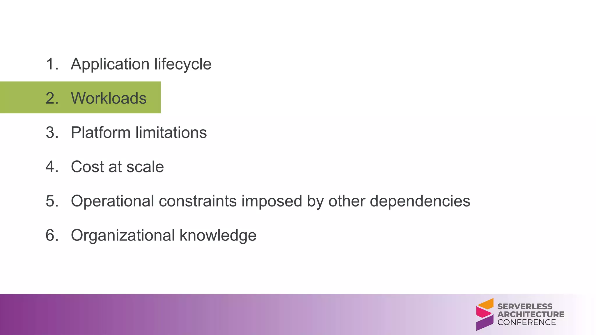 1. Application lifecycle
2. Workloads
3. Platform limitations
4. Cost at scale
5. Operational constraints imposed by other dependencies
6. Organizational knowledge
 