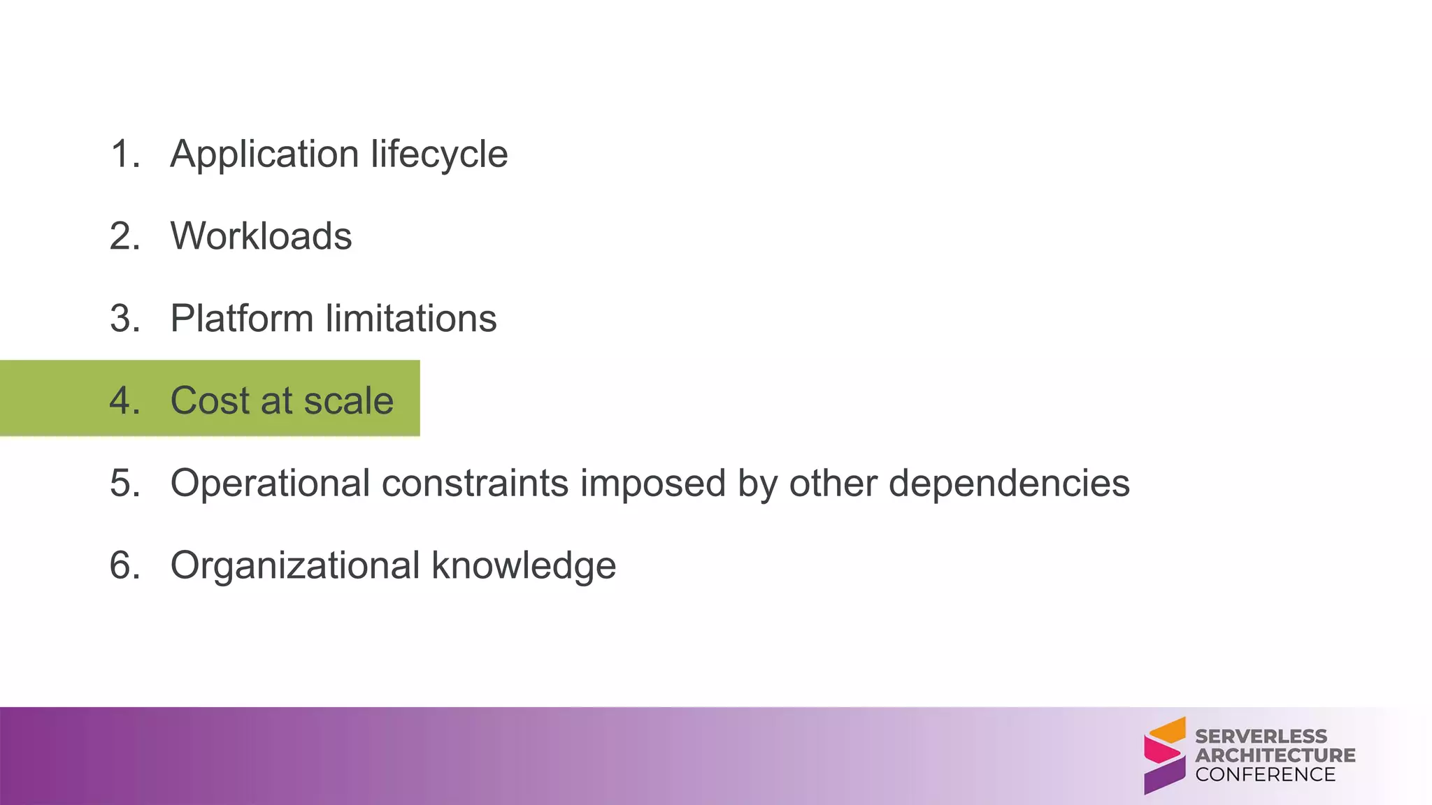 1. Application lifecycle
2. Workloads
3. Platform limitations
4. Cost at scale
5. Operational constraints imposed by other dependencies
6. Organizational knowledge
 