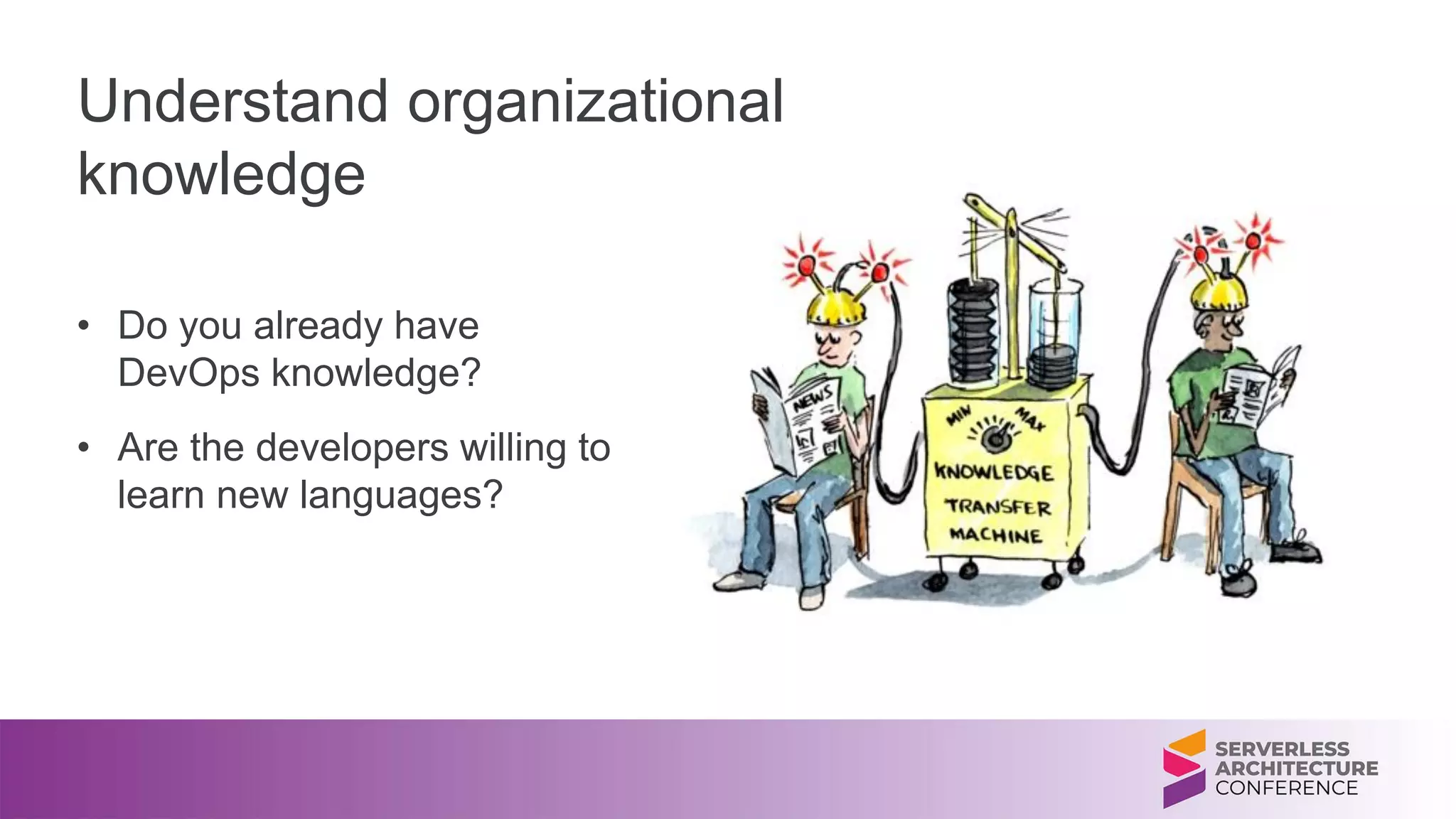 Understand organizational
knowledge
• Do you already have
DevOps knowledge?
• Are the developers willing to
learn new languages?
 