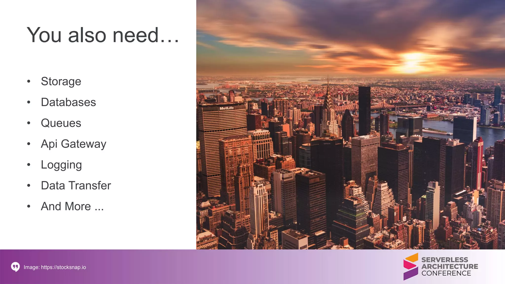 You also need…
• Storage
• Databases
• Queues
• Api Gateway
• Logging
• Data Transfer
• And More ...
Image: https://stocksnap.io
 