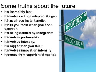 Some truths about the future <ul><li>It's incredibly fast :  </li></ul><ul><li>It involves a huge adaptability gap : </li>...