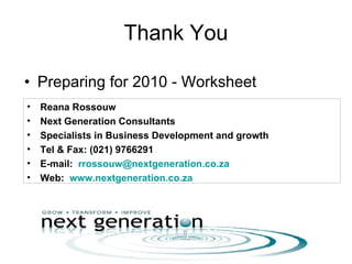 Thank You <ul><li>Preparing for 2010 - Worksheet </li></ul><ul><li>Reana Rossouw </li></ul><ul><li>Next Generation Consult...