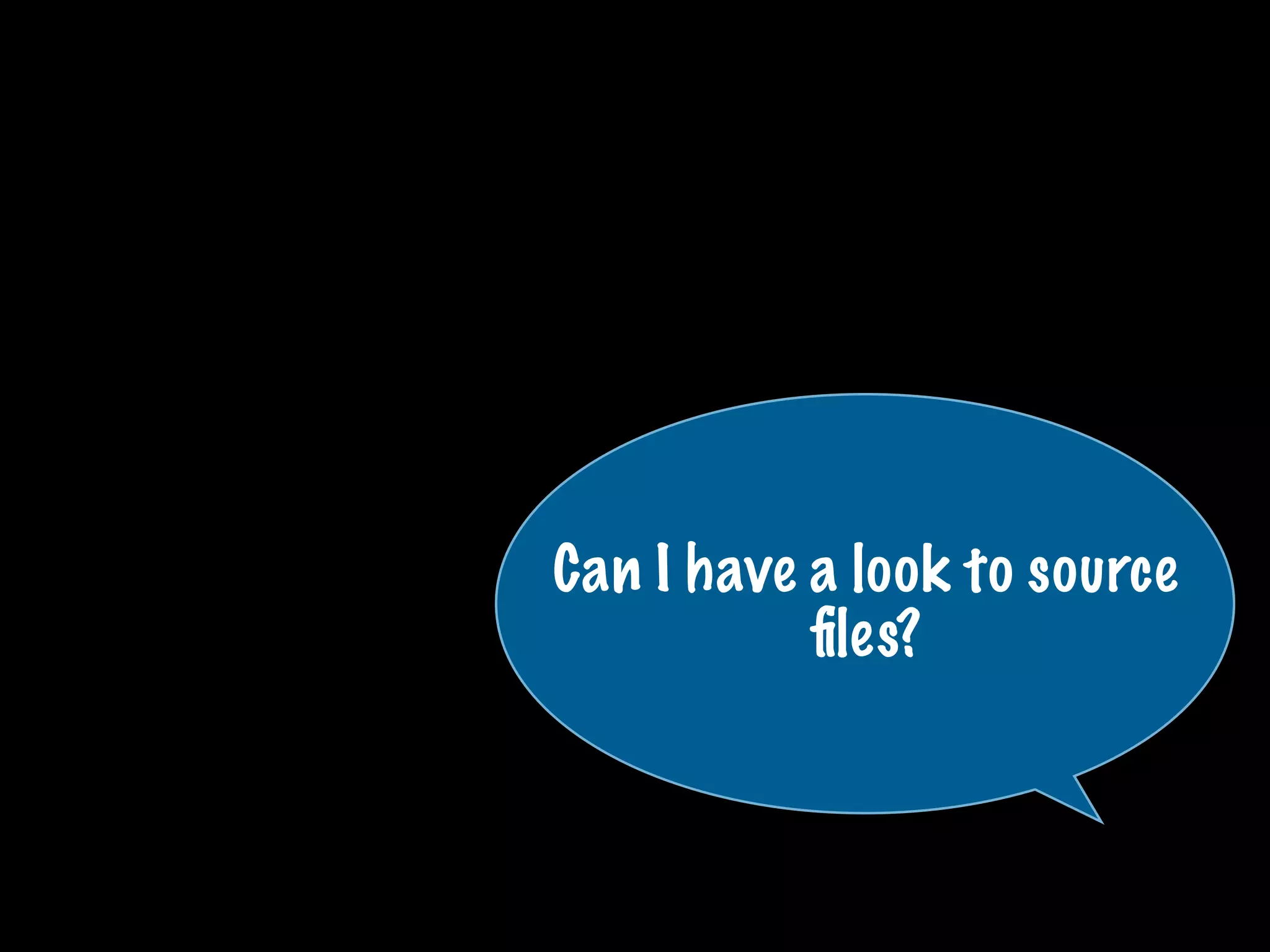 Can I have a look to source
ﬁles?
 