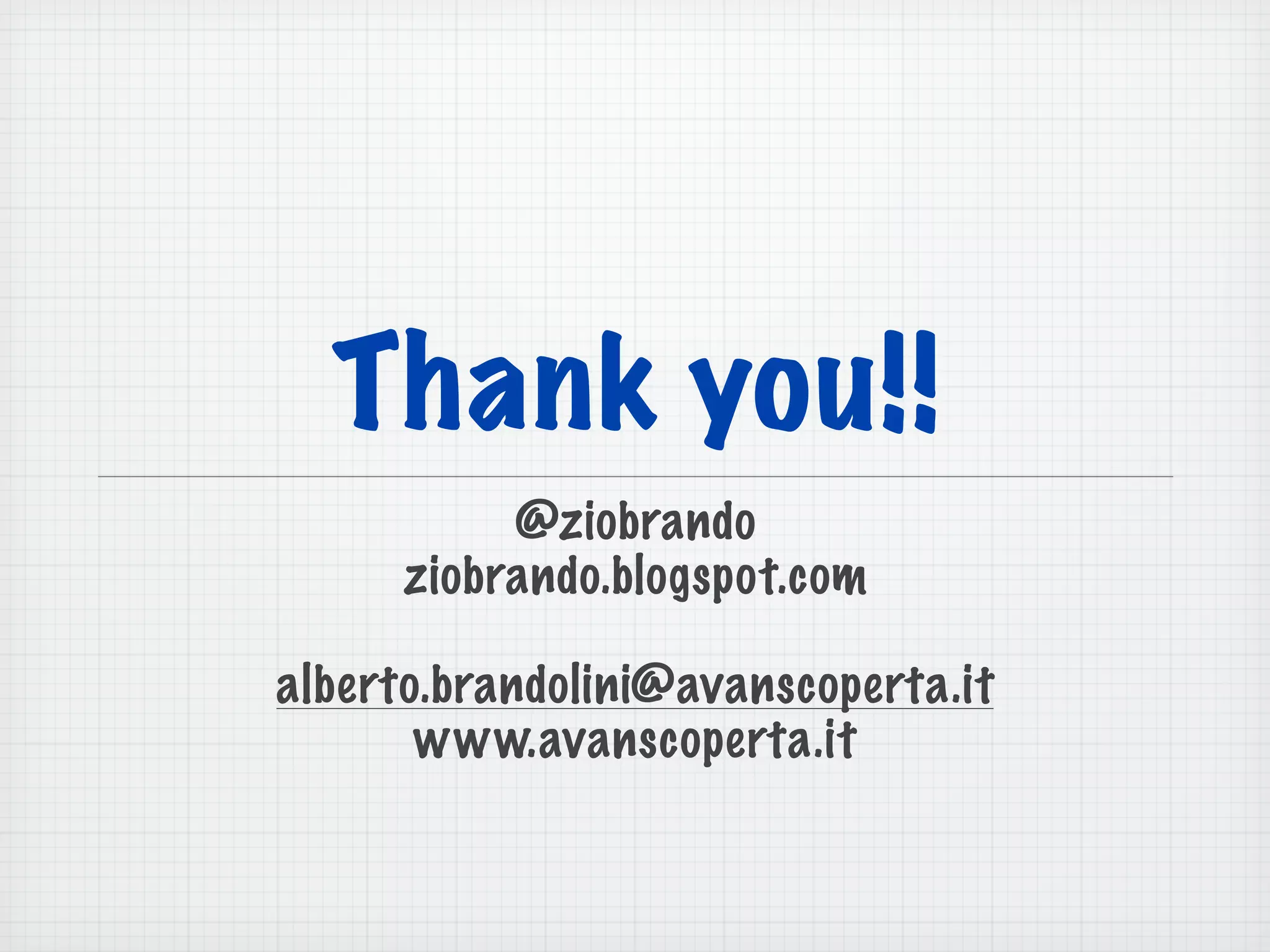 Thank you!!
@ziobrando
ziobrando.blogspot.com
!
alberto.brandolini@avanscoperta.it
www.avanscoperta.it
 