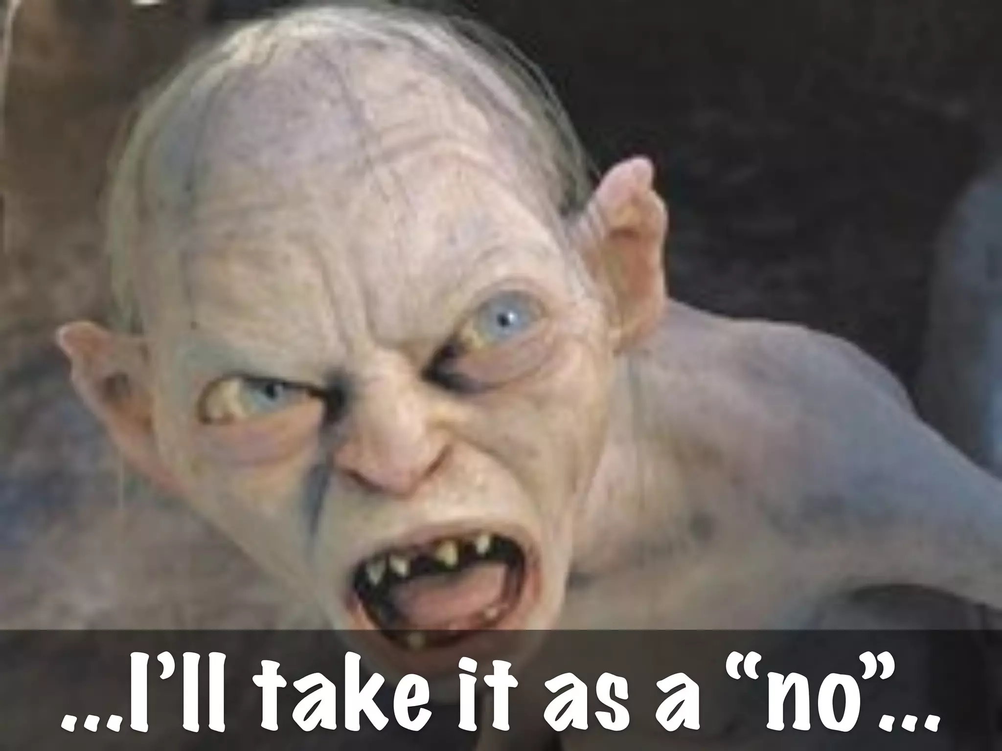 ...I’ll take it as a “no”...
 