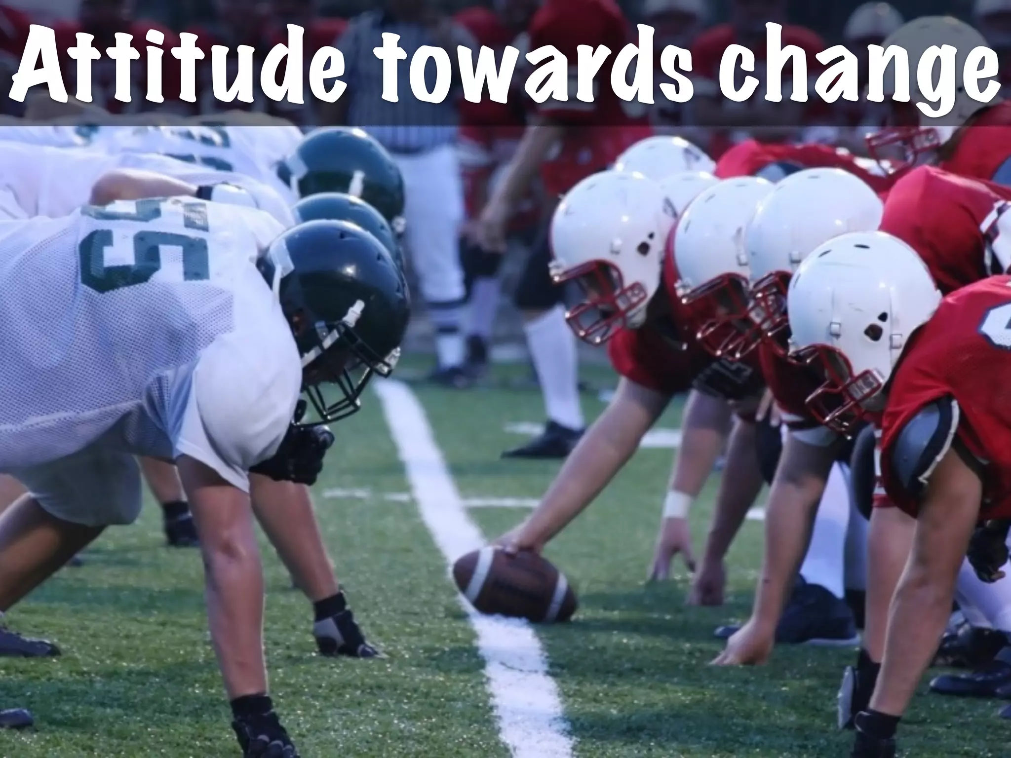 Attitude towards change
 