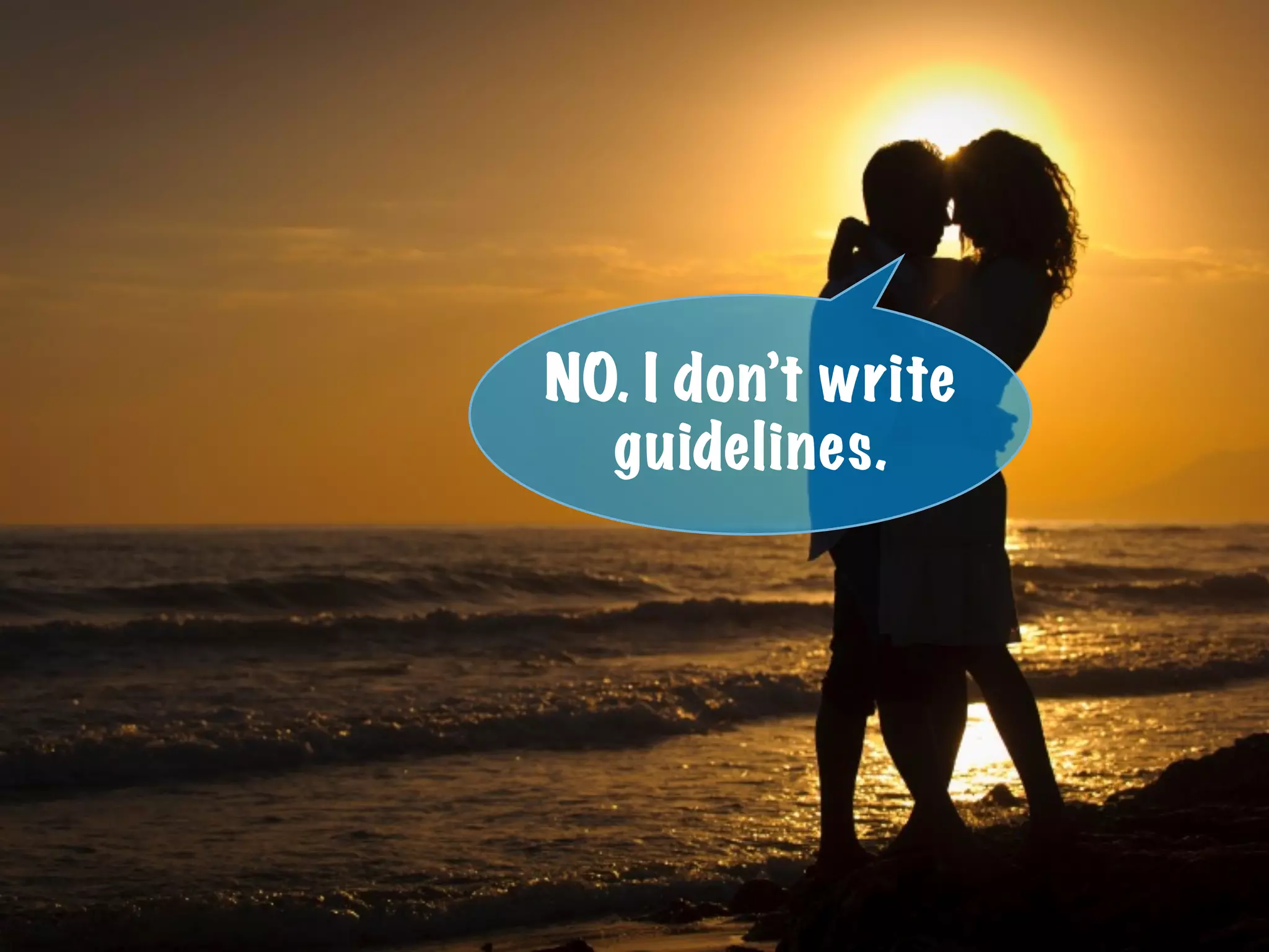 NO. I don’t write
guidelines.
 
