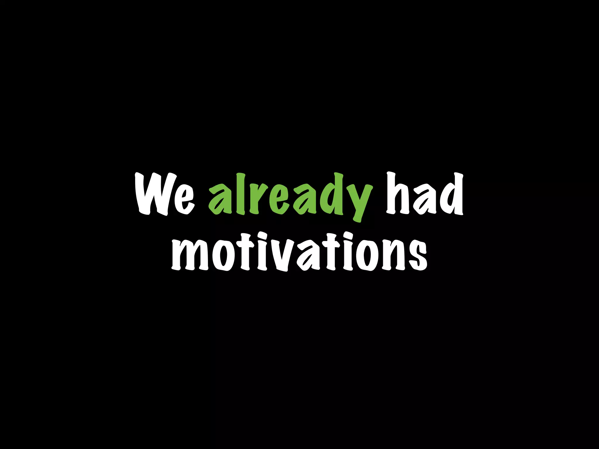 We already had
motivations
 