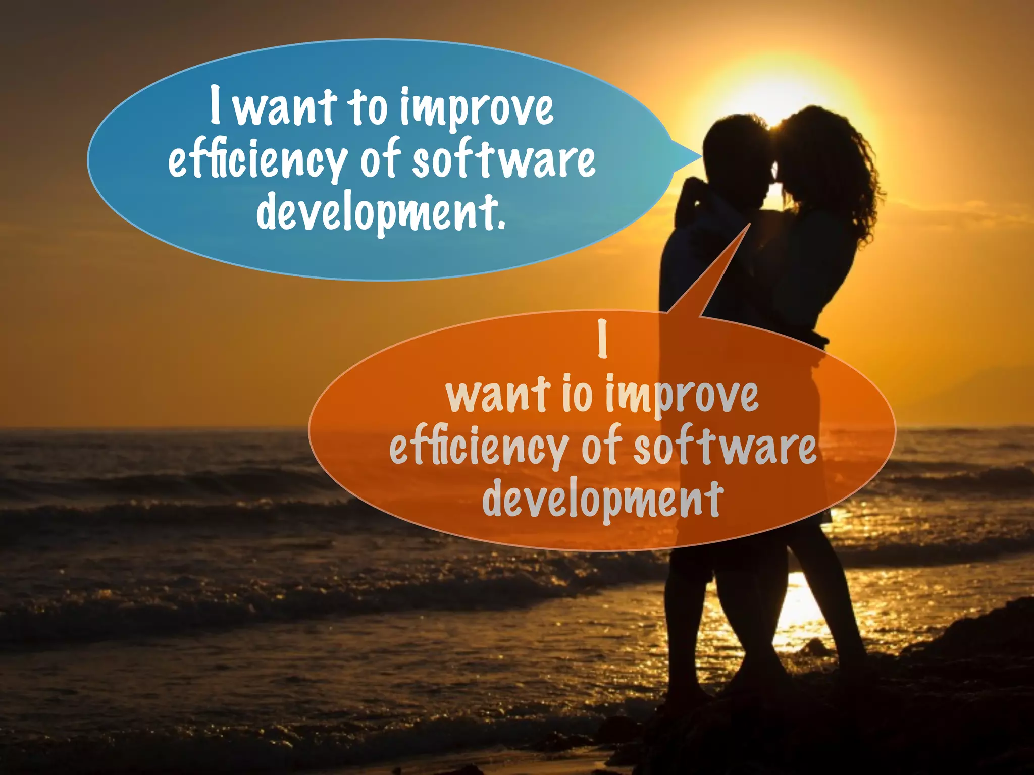 I want to improve
efﬁciency of software
development.
I
want io improve
efﬁciency of software
development
 
