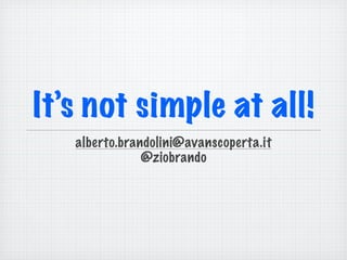It’s not simple at all!
alberto.brandolini@avanscoperta.it
@ziobrando
 