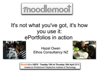 It's not what you've got, it's how you use it: ePortfolios in action  Hazel Owen Ethos Consultancy NZ 