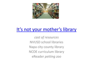 It’s not your mother’s library cast of resources NVUSD school libraries Napa city county library NCOE curriculum library eReader petting zoo 