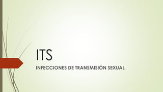 ITS
INFECCIONES DE TRANSMISIÓN SEXUAL
 