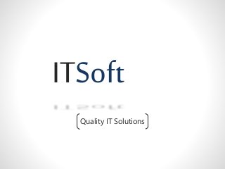 ITSoft
Quality IT Solutions
 