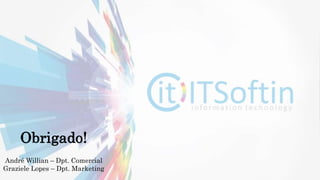 Obrigado!
André Willian – Dpt. Comercial
Graziele Lopes – Dpt. Marketing
 