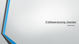 IT Software Sourcing - Overview
MehulVora
 