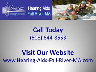 Call Today
          (508) 644-8653

       Visit Our Website
www.Hearing-Aids-Fall-River-MA.com
 
