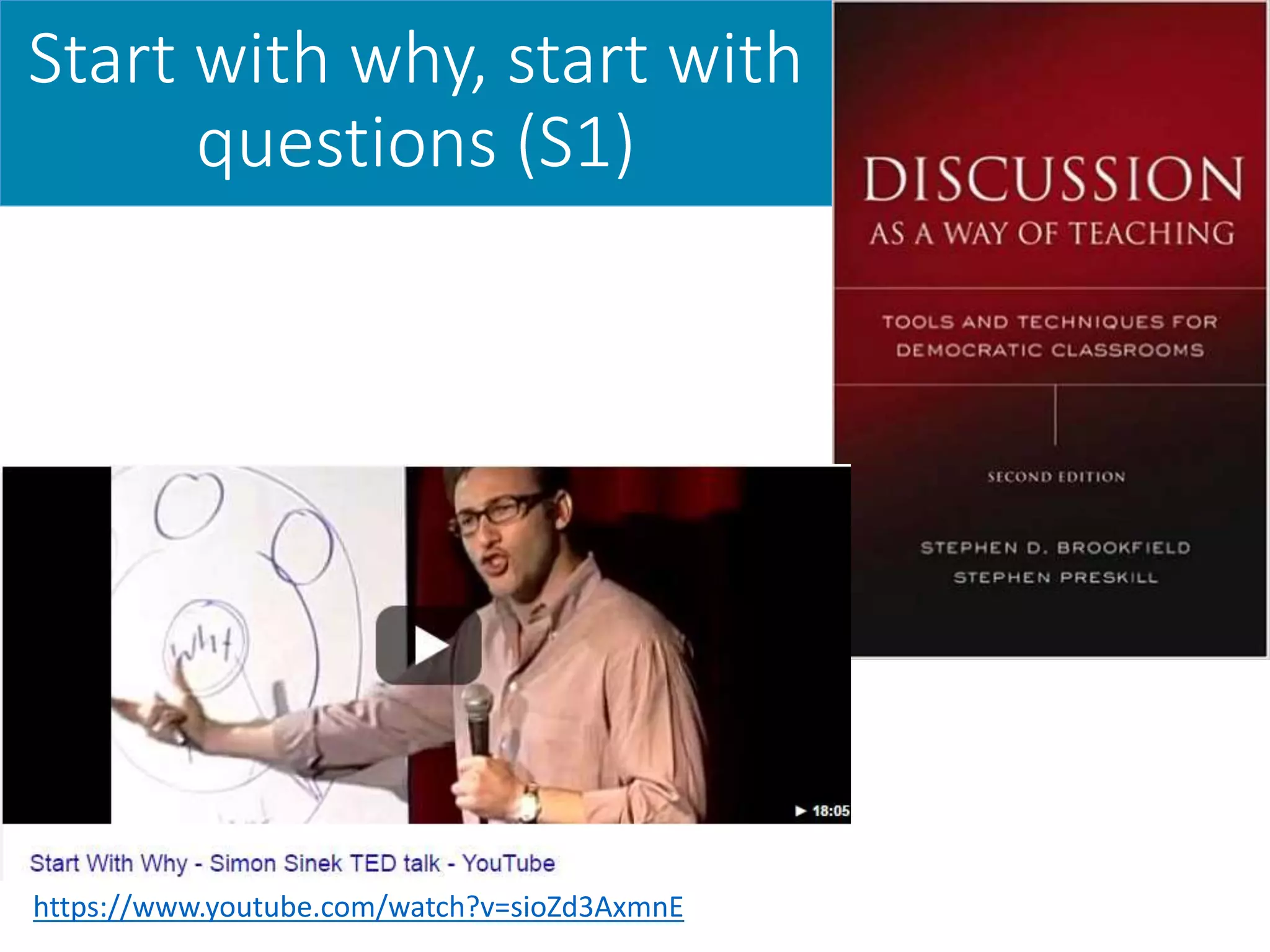 Start with why, start with
questions (S1)
https://www.youtube.com/watch?v=sioZd3AxmnE
 