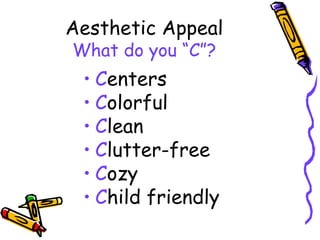 Aesthetic Appeal
What do you “C”?
 • Centers
 • Colorful
 • Clean
 • Clutter-free
 • Cozy
 • Child friendly
 