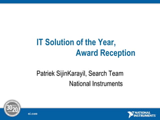 IT Solution of the Year,                              Award Reception Patriek SijinKarayil, Search Team 		National Instruments 