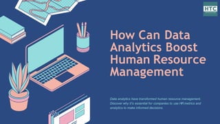 How Can Data
Analytics Boost
Human Resource
Management
Data analytics have transformed human resource management.
Discover why it's essential for companies to use HR metrics and
analytics to make informed decisions.
 