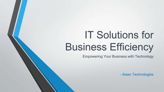 IT Solutions for
Business Efficiency
Empowering Your Business with Technology
- Ikeen Technologies
 
