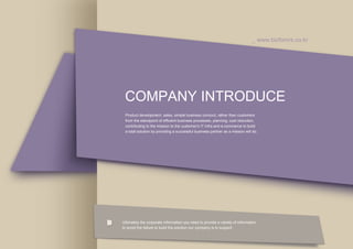 _ www.bizfomrs.co.kr




 COMPANY INTRODUCE
 Product development, sales, simple business conduct, rather than customers
 from the standpoint of efficient business processes, planning, cost reduction,
 contributing to the mission to the customer's IT Infra and e-commerce to build
 a total solution by providing a successful business partner as a mission will do.




Ultimately the corporate information you need to provide a variety of information
to avoid the failure to build the solution our company is to support
 