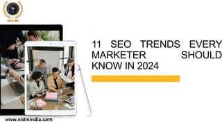 11 SEO TRENDS EVERY
MARKETER SHOULD
KNOW IN 2024
www.nidmindia.com
 